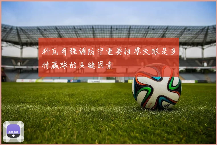 科瓦奇强调防守重要性零失球是多特赢球的关键因素